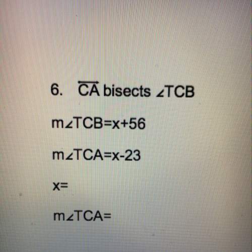 Line ca bisects angle tcb  angle tcb=x+56  angle tca=x-23 what is x?