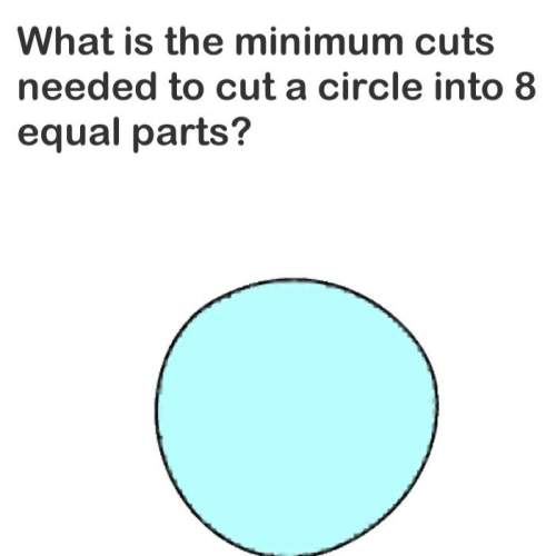 What’s the minimum cuts needed to cut a circle into 8 equal parts