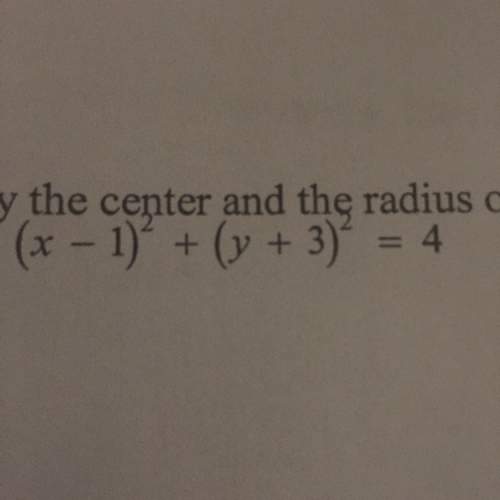 Identify the center and the radius of the circle
