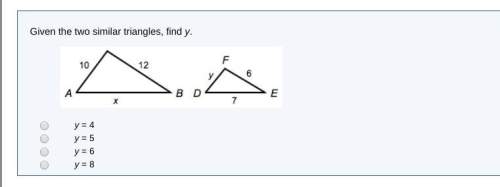 Given the two similar triangles, find y. a= y = 4 b= y = 5 c= y