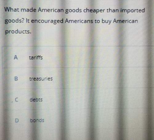 What madeamerican goods cheaper than imported goods? it encouraged americans to buy american produc