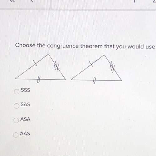 Choose the congruence theorem that you would use to prove the triangles congruent. sss