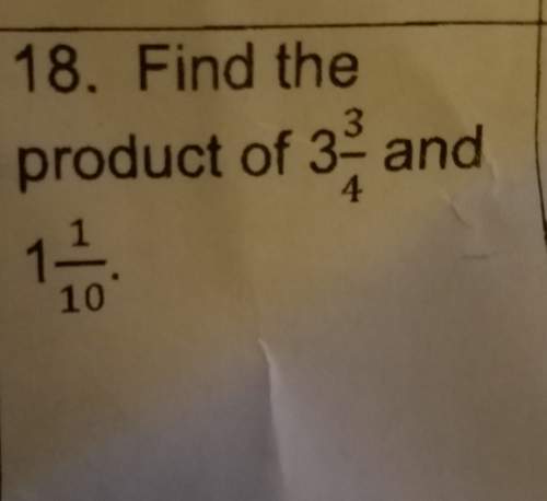 Find the product of 3 and 3/4 and 1 1/10 how do you find the product and how did you come up with it