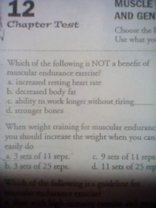 Which of the following is not a benefit of muscular endurance exercise? a.increased resting heart r