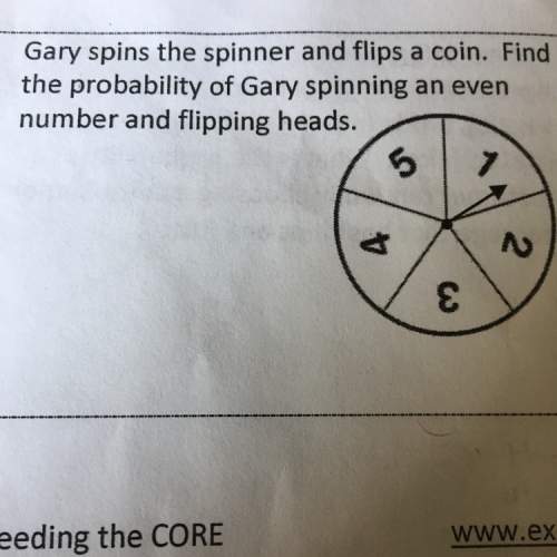 Gary spins the spinner and flips a coin. find the probability of gary spinning an even number and fl