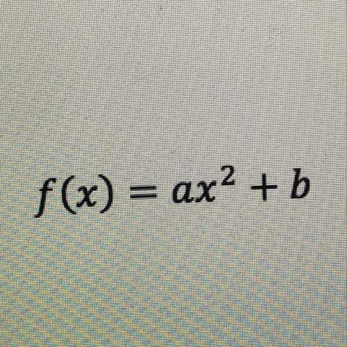 Given f(x)=ax^2+b (the equation in the picture) and f(2)=5, f(3)=20,