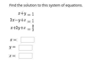 Find the solution to this system of equations. x+y=1  2x-y+z=1 x+2y+z=8/3