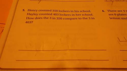 Henry counted 350 lockers in his school. hadley counted 403 lockers in her school how does the 3 in