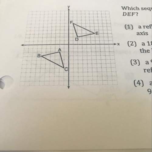 Which sequence of transformations maps triangle abc onto triangle def.  1. a reflection over t