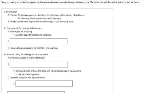 Tracy is creating an outline for a paper on the pros and cons of using technology in classrooms. mat