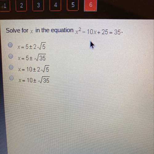 Solve for x in the equation x2 - 10x+ 25 = 35. x=5+2v5 x=5+ v35 x=10+2