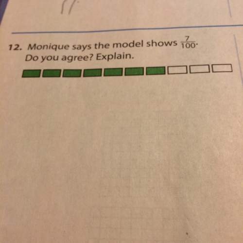 Monique says the model shows 7/100. do you agree? explain.