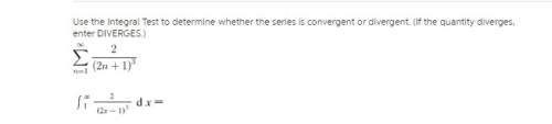 Use the integral test to determine whether the series is convergent or divergent. (if the quantity d