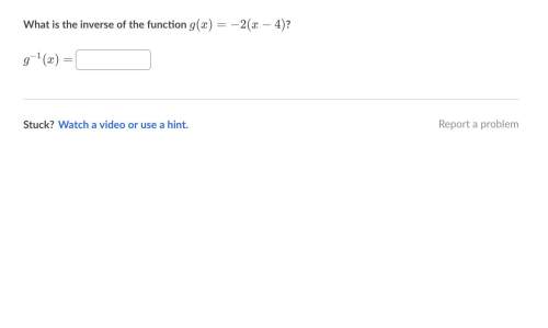 What is the inverse of the function g(x)=-2(x-4? , i am just trying to finish this asap. you!