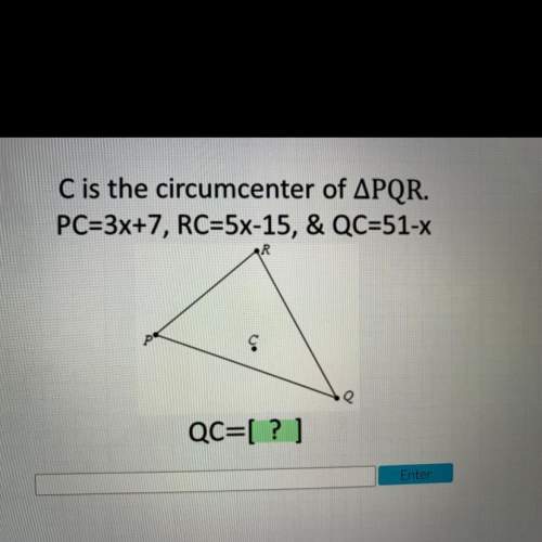 Cis the circumcenter of triangle pqr. pc = 3x + 7, rc = 5x - 15, &amp; qc = 51 - x