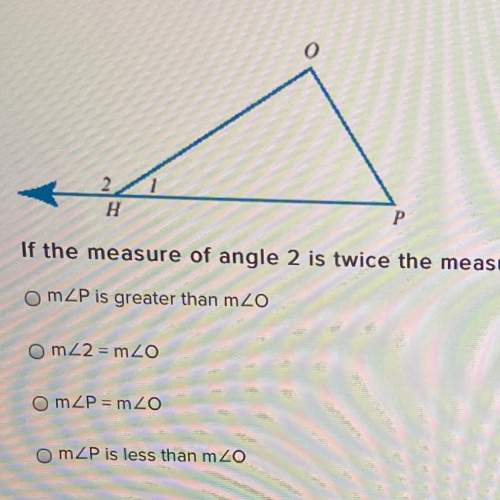 If the measure of angle 2 is twice the measure of angle o, then which of the following must be true?