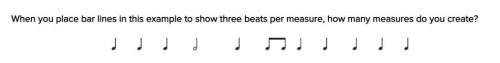 When you place bar lines in this example to show three beats per measure, how many measures do you c