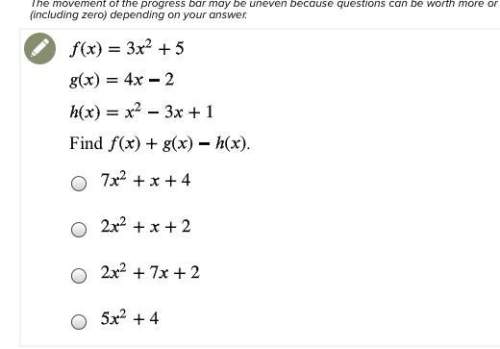F(x)=3x^2+5 g(x)=4x-2 h(x)=x^2-3x+1 find f(x)+g(x)-h(x) a.7x^2+x+4 b.2