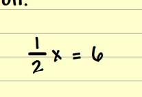 1/2 x =6 what's the answer? photo below.