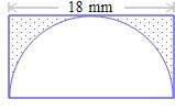 Arectangle is placed around a semicircle as shown below. the length of the rectangle is 18mm . find