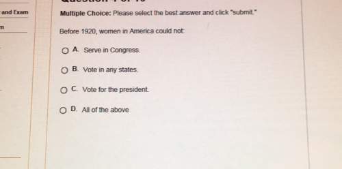 And exammultiple choice: select the best answer and click submitbefore 1920, women in america coul