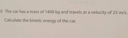 The car has a mass of 1400 kg and travels at a velocity of 25 m/s.calculate the kinetic energy of th