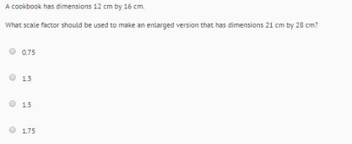 Acookbook has dimensions 12 cm by 16cm what scale factor should be used to make an enlarged ve