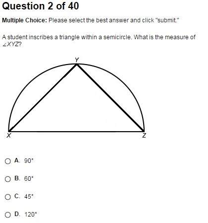 Astudent inscribes a triangle within a semicircle. what is the measure of ∠xyz?  a. 90°&lt;