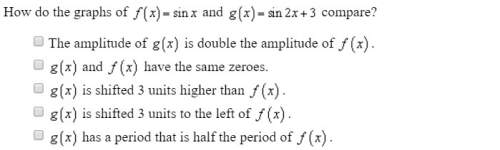 How do the graphs of f(x) = sin x and g(x) = sin2x+3 compare. must make two selections of the follow