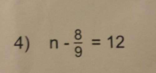 What is n-8/9 =12 i need i'm really confused