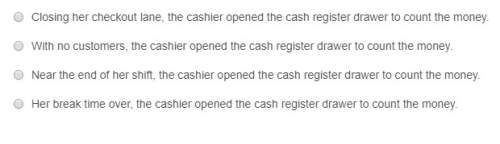 Which revision of this sentence uses a participial phrase?  the cashier opened the cash