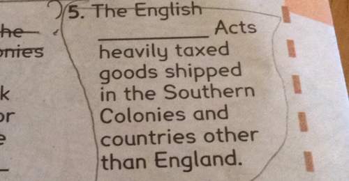 Y5. english the acts mies heavily taxed goods in the southern colonies and
