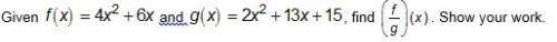 2. given f(x)=4^2+6x and g(x)=2x^2+15, fine (f/g)(x)