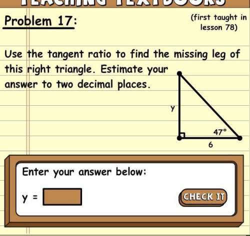 Use the tangent radio to find the missing leg of this right triangle. estimate your answer to two de