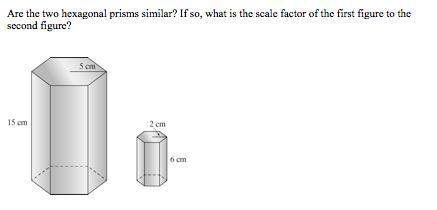 Easy question!  are the two hexagonal prisms similar? if so, what is the scale factor of the