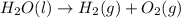 H_2O(l)\rightarrow H_2(g)+O_2(g)