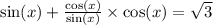 \sin(x)+\frac{\cos(x)}{\sin(x)}\times \cos(x)=\sqrt{3}