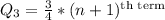 Q_3=\frac{3}{4}*(n+1)^{\text{th term}}