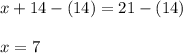 x+14-(14)=21-(14)\\\\x=7