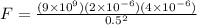 F = \frac{(9\times 10^9)(2\times 10^{-6})(4 \times 10^{-6})}{0.5^2}