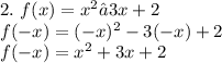 2.\ f(x) = x^2 – 3x + 2\\f(-x) = (-x)^2-3(-x)+2\\f(-x)= x^2+3x+2