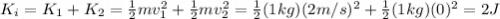 K_i = K_1 + K_2 = \frac{1}{2}mv_1^2 + \frac{1}{2}mv_2^2=\frac{1}{2}(1 kg)(2 m/s)^2+\frac{1}{2}(1 kg)(0)^2=2 J