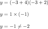 y=(-3+4)(-3+2)\\\\y=1\times (-1)\\\\y=-1\neq -2
