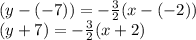 (y - (- 7)) = - \frac {3} {2} (x - (- 2))\\(y + 7) = - \frac {3} {2} (x + 2)