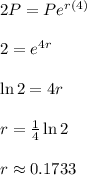 2P=Pe^{r(4)}\\\\2=e^{4r}\\\\\ln2=4r\\\\r=\frac{1}{4}\ln2\\\\r\approx 0.1733