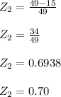Z_{2}=\frac{49-15}{49}\\\\Z_{2}= \frac{34}{49}\\\\Z_{2}=0.6938\\\\ Z_{2}=0.70