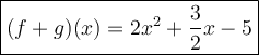 \large\boxed{(f+g)(x)=2x^2+\dfrac{3}{2}x-5}