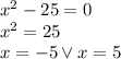 x^2 - 25 = 0\\x^2=25\\x=-5 \vee x=5