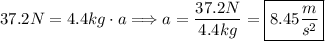 37.2N=4.4kg\cdot a\Longrightarrow a=\dfrac{37.2N}{4.4kg}=\boxed{8.45\dfrac{m}{s^2}}