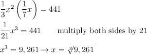 \dfrac{1}{3}x^2\left(\dfrac{1}{7}x\right)=441\\\\\dfrac{1}{21}x^3=441\qquad\text{multiply both sides by 21}\\\\x^3=9,261\to x=\sqrt[3]{9,261}